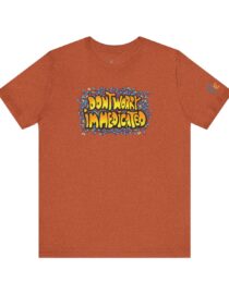 Don't Worry, I'm Medicated - Adult Tee