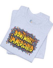 Don't Worry, I'm Medicated - Adult Tee