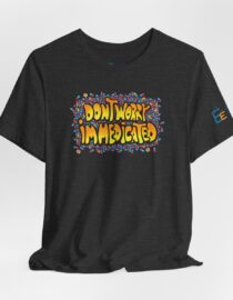 Don't Worry, I'm Medicated - Adult Tee
