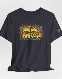 Don't Worry, I'm Medicated - Adult Tee