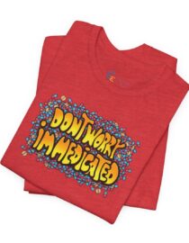 Don't Worry, I'm Medicated - Adult Tee