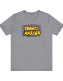 Don't Worry, I'm Medicated - Adult Tee