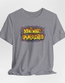 Don't Worry, I'm Medicated - Adult Tee