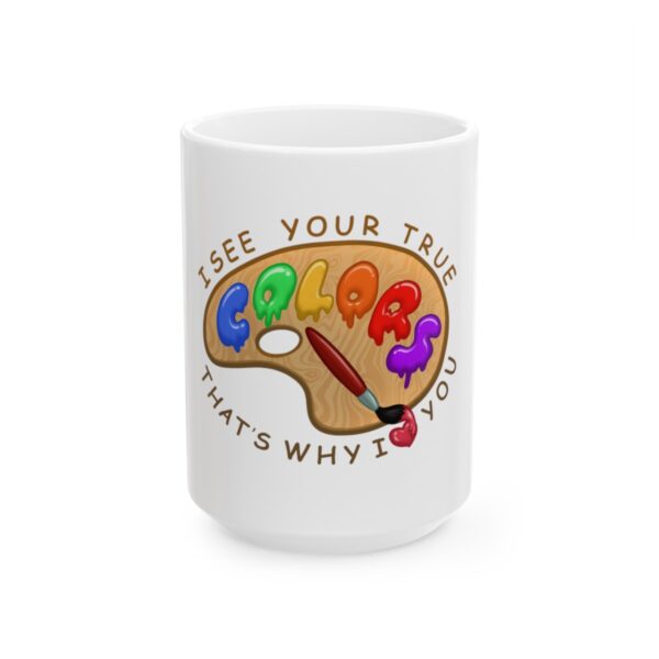 I See Your True Colors, That's Why I Love You - Ceramic Mug