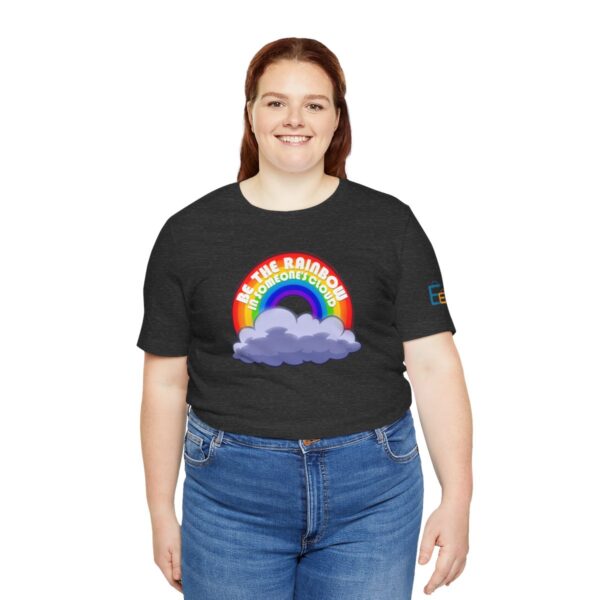 Be the Rainbow in Someone's Cloud - Adult Tee