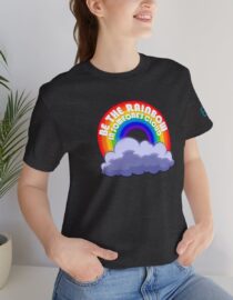 Be the Rainbow in Someone's Cloud - Adult Tee