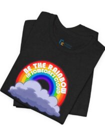 Be the Rainbow in Someone's Cloud - Adult Tee