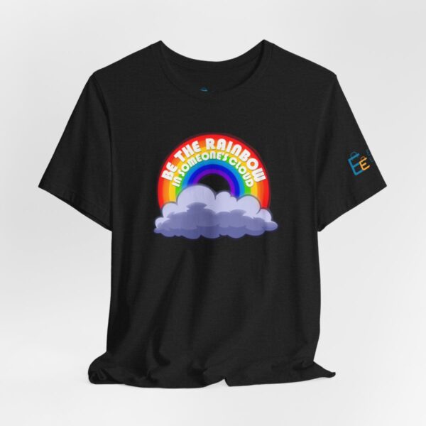 Be the Rainbow in Someone's Cloud - Adult Tee