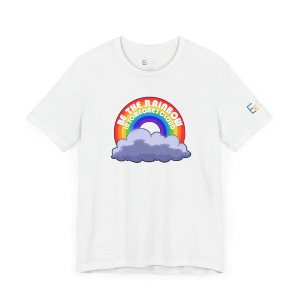 Be the Rainbow in Someone's Cloud - Adult Tee