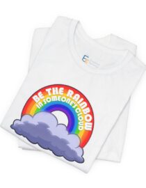 Be the Rainbow in Someone's Cloud - Adult Tee