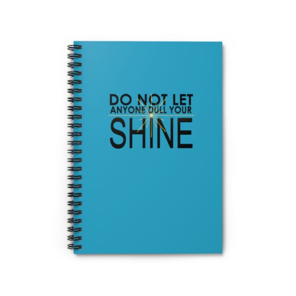 Do Not Let Anyone Dull Your Shine - Spiral Notebook