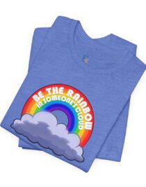 Be the Rainbow in Someone's Cloud - Adult Tee