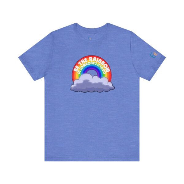 Be the Rainbow in Someone's Cloud - Adult Tee