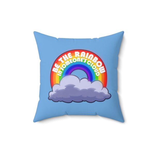 Be the Rainbow in Someone's Cloud - Square Pillow