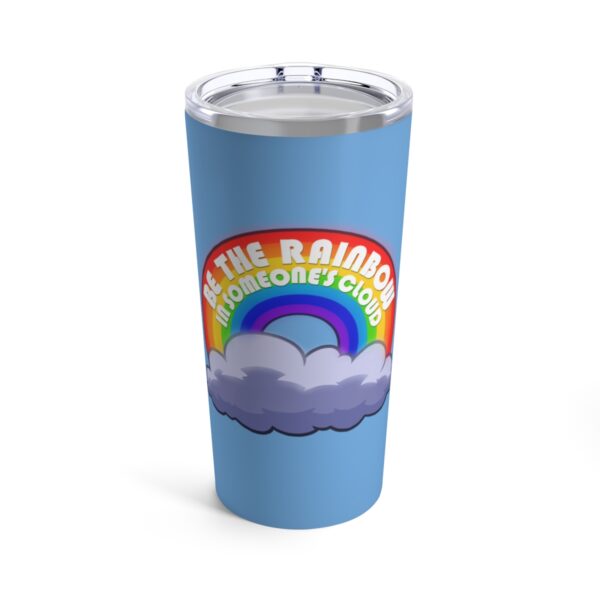 Be the Rainbow in Someone's Cloud - Tumbler 20oz