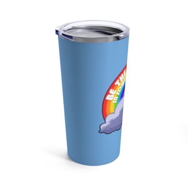 Be the Rainbow in Someone's Cloud - Tumbler 20oz