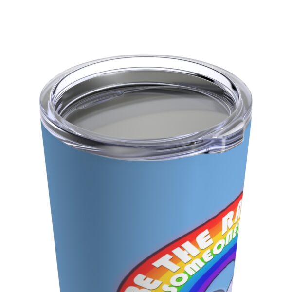 Be the Rainbow in Someone's Cloud - Tumbler 20oz