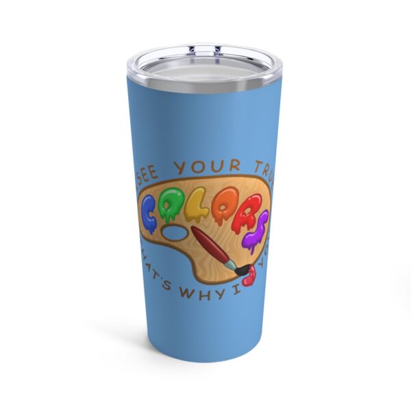 I See Your True Colors, That's Why I Love You - Tumbler 20oz