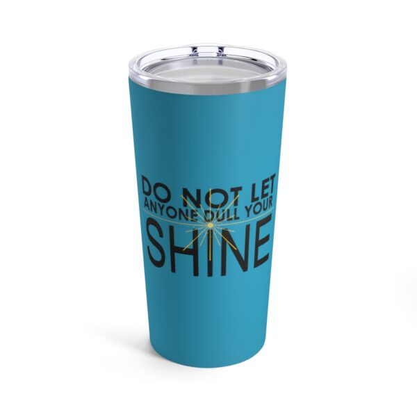 Do Not Let Anyone Dull Your Shine - Tumbler 20oz