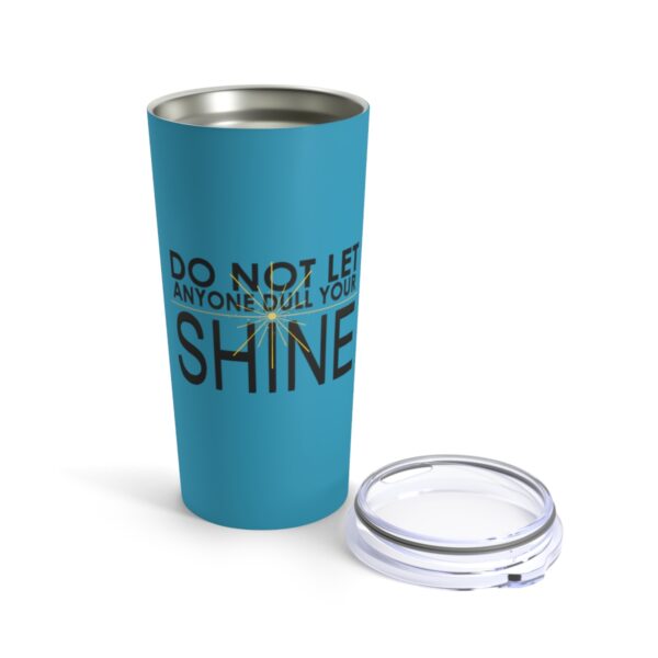 Do Not Let Anyone Dull Your Shine - Tumbler 20oz