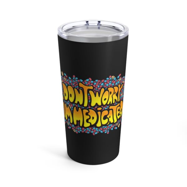 Don't Worry, I'm Medicated - Tumbler 20oz