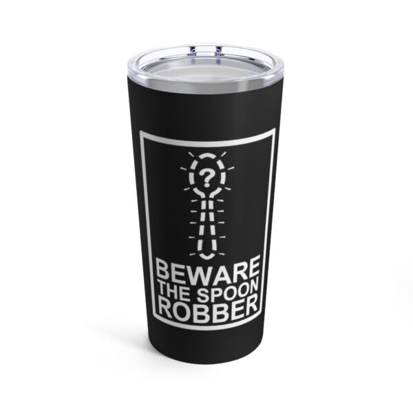 Beware the Spoon Robber - Tumbler 20oz