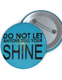 Do Not Let Anyone Dull Your Shine - Pin Buttons