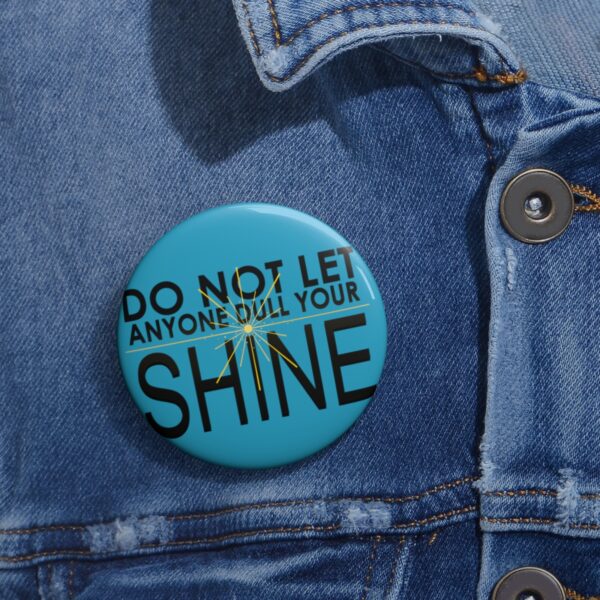 Do Not Let Anyone Dull Your Shine - Pin Buttons