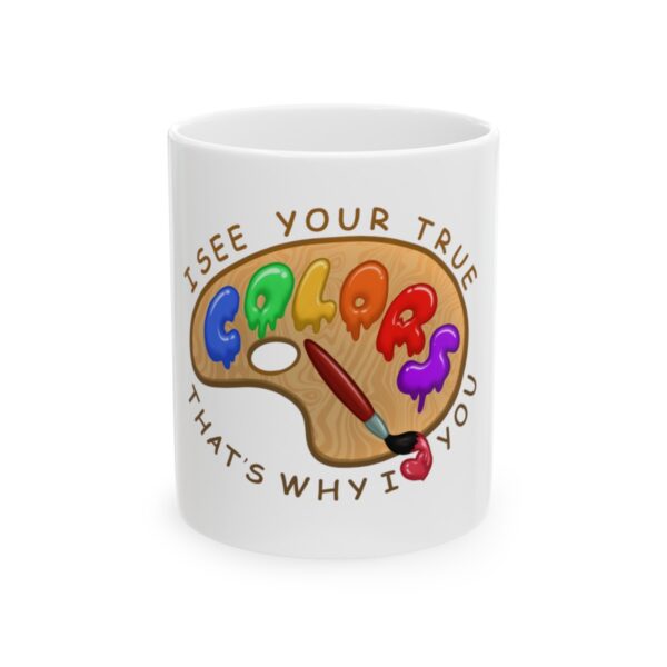 I See Your True Colors, That's Why I Love You - Ceramic Mug