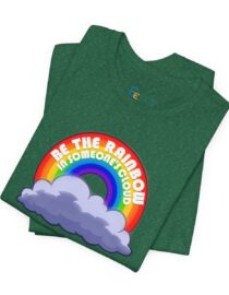 Be the Rainbow in Someone's Cloud - Adult Tee