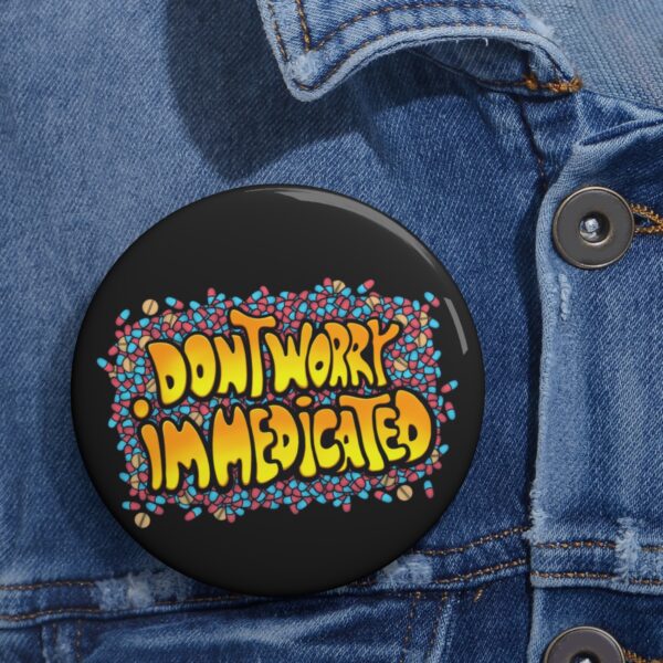 Don't Worry, I'm Medicated - Pin Buttons