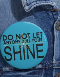 Do Not Let Anyone Dull Your Shine - Pin Buttons