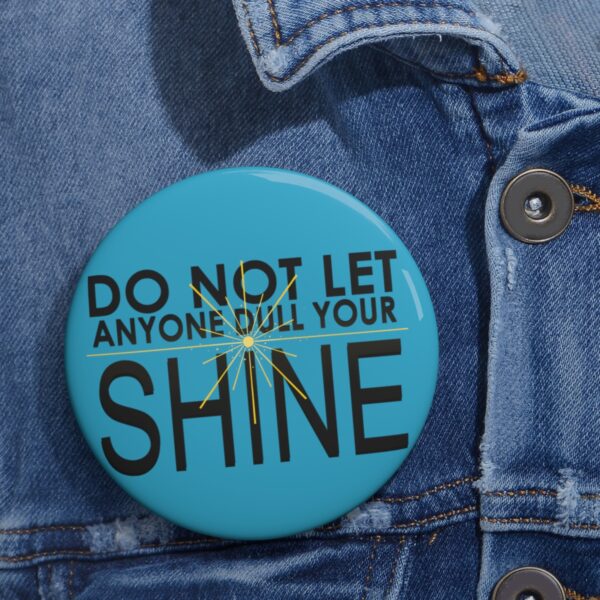 Do Not Let Anyone Dull Your Shine - Pin Buttons