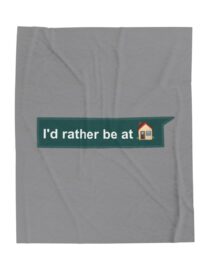 I'd Rather be at Home - Plush Blanket