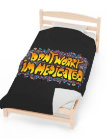 Don't Worry, I'm Medicated - Plush Blanket