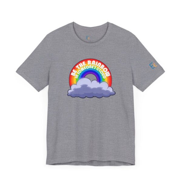 Be the Rainbow in Someone's Cloud - Adult Tee