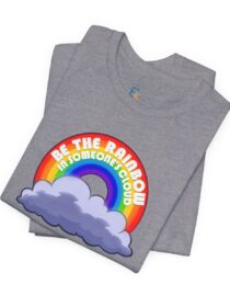 Be the Rainbow in Someone's Cloud - Adult Tee